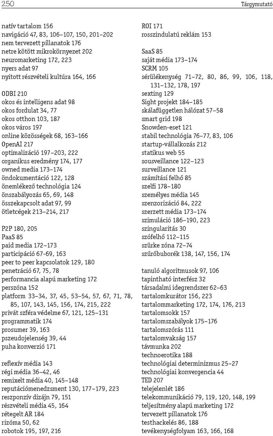 174, 177 owned media 173 174 öndokumentáció 122, 128 önemlékező technológia 124 önszabályozás 65, 69, 148 összekapcsolt adat 97, 99 ötletcégek 213 214, 217 P2P 180, 205 PaaS 85 paid media 172 173