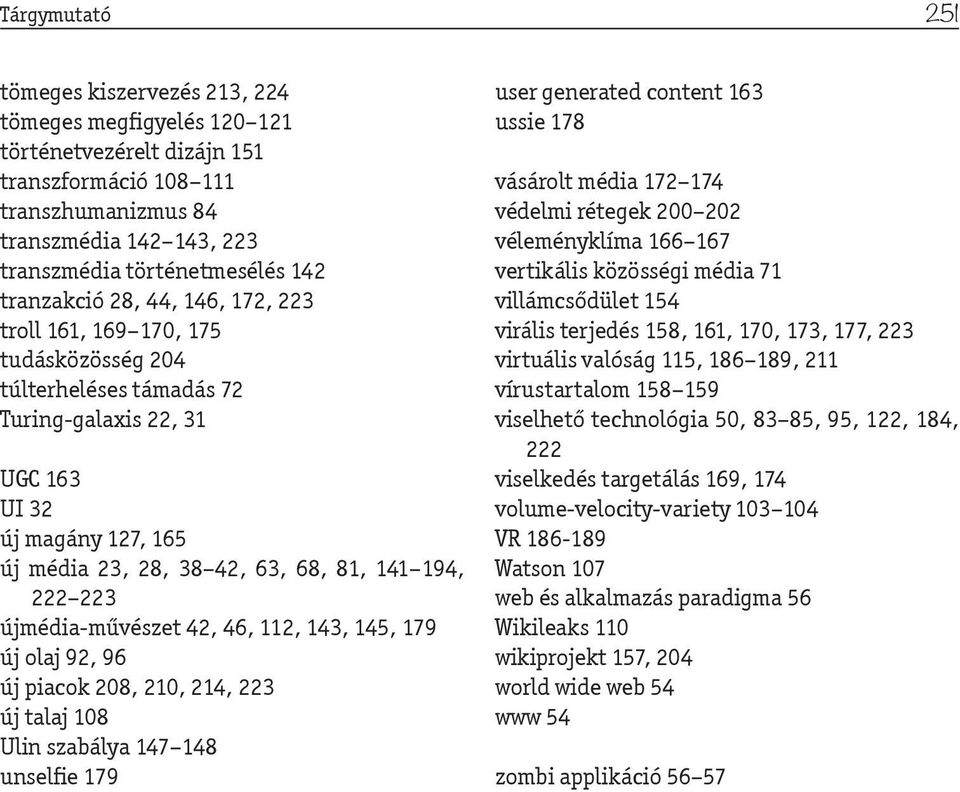 194, 222 223 újmédia-művészet 42, 46, 112, 143, 145, 179 új olaj 92, 96 új piacok 208, 210, 214, 223 új talaj 108 Ulin szabálya 147 148 unselfie 179 user generated content 163 ussie 178 vásárolt
