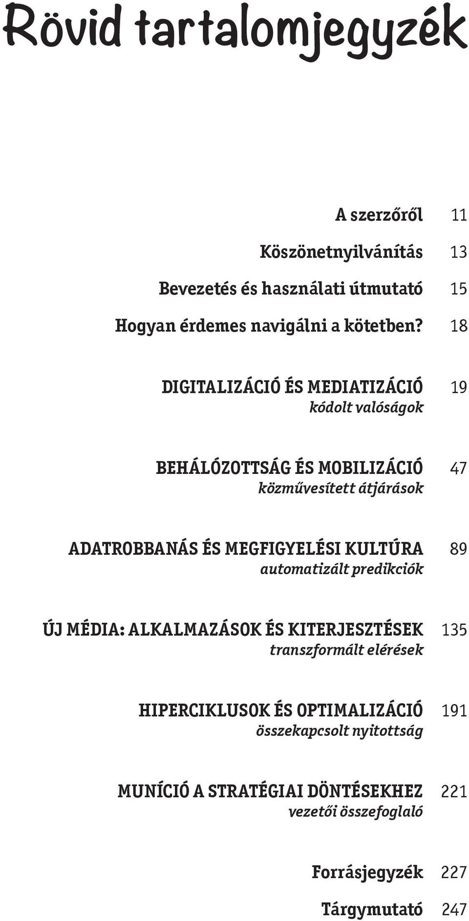KULTÚRA 89 automatizált predikciók ÚJ MÉDIA: ALKALMAZÁSOK ÉS KITERJESZTÉSEK 135 transzformált elérések HIPERCIKLUSOK ÉS OPTIMALIZÁCIÓ 191
