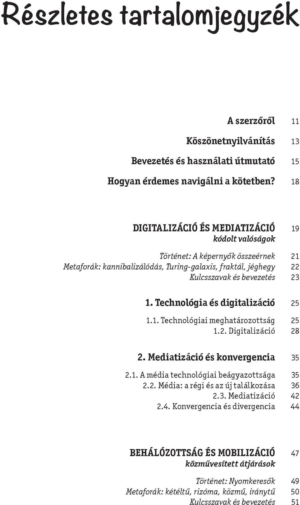 Technológia és digitalizáció 25 1.1. Technológiai meghatározottság 25 1.2. Digitalizáció 28 2. Mediatizáció és konvergencia 35 2.1. A média technológiai beágyazottsága 35 2.2. Média: a régi és az új találkozása 36 2.