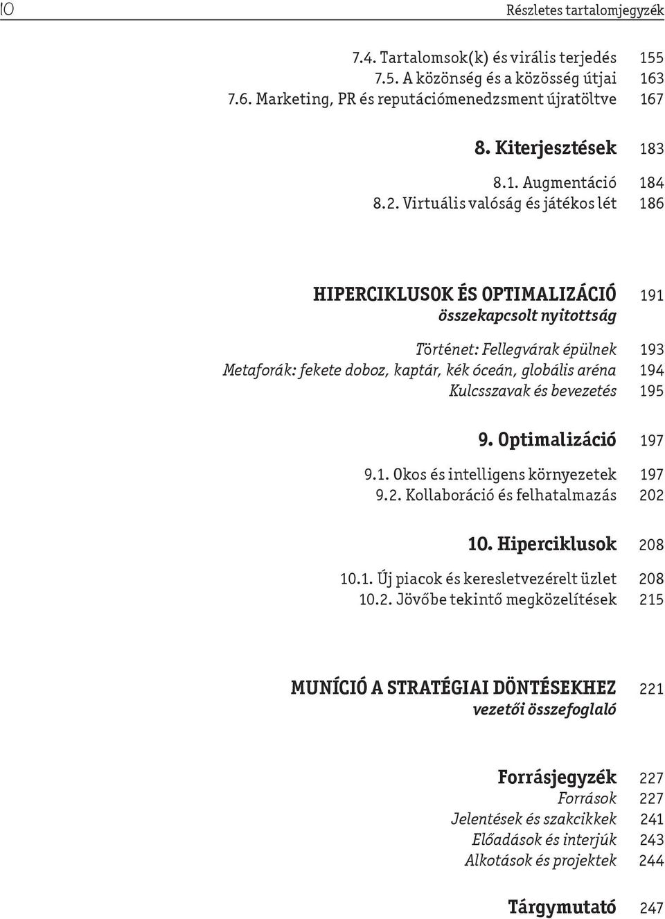 Kulcsszavak és bevezetés 195 9. Optimalizáció 197 9.1. Okos és intelligens környezetek 197 9.2. Kollaboráció és felhatalmazás 202 10. Hiperciklusok 208 10.1. Új piacok és keresletvezérelt üzlet 208 10.
