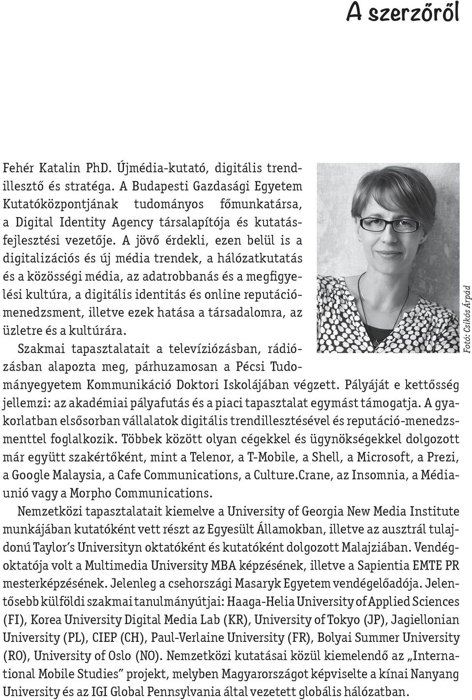 A jövő érdekli, ezen belül is a digitalizációs és új média trendek, a hálózatkutatás és a közösségi média, az adatrobbanás és a megfigyelési kultúra, a digitális identitás és online