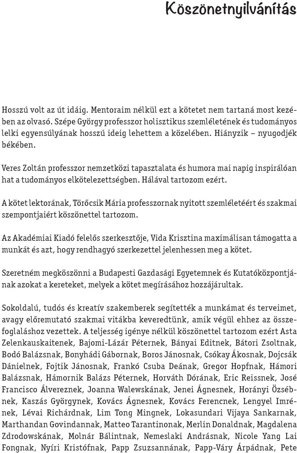 Veres Zoltán professzor nemzetközi tapasztalata és humora mai napig inspirálóan hat a tudományos elkötelezettségben. Hálával tartozom ezért.