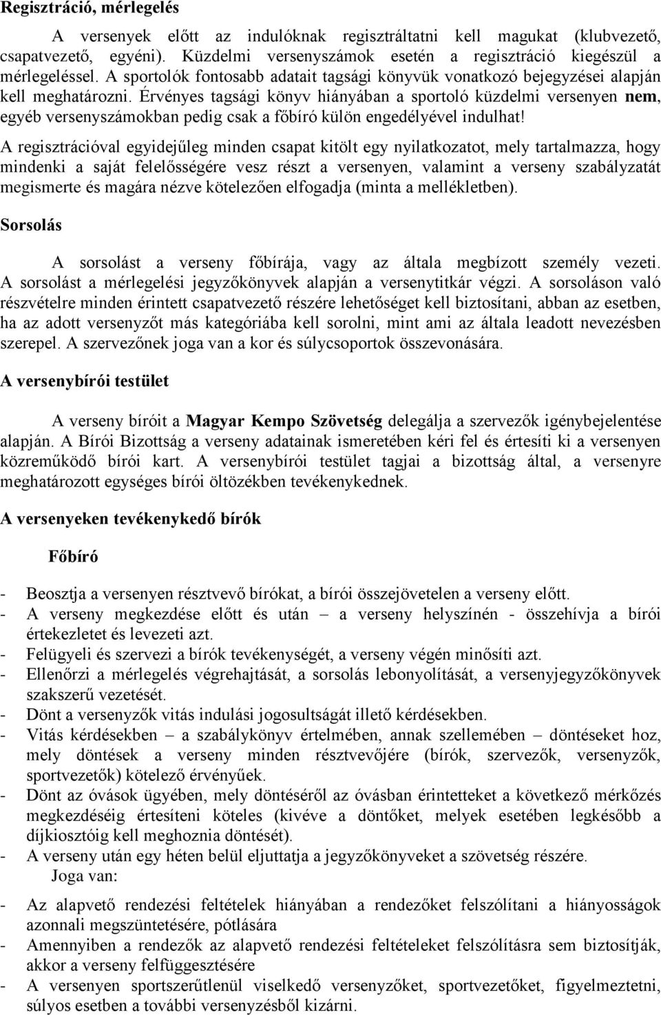 Érvényes tagsági könyv hiányában a sportoló küzdelmi versenyen nem, egyéb versenyszámokban pedig csak a főbíró külön engedélyével indulhat!