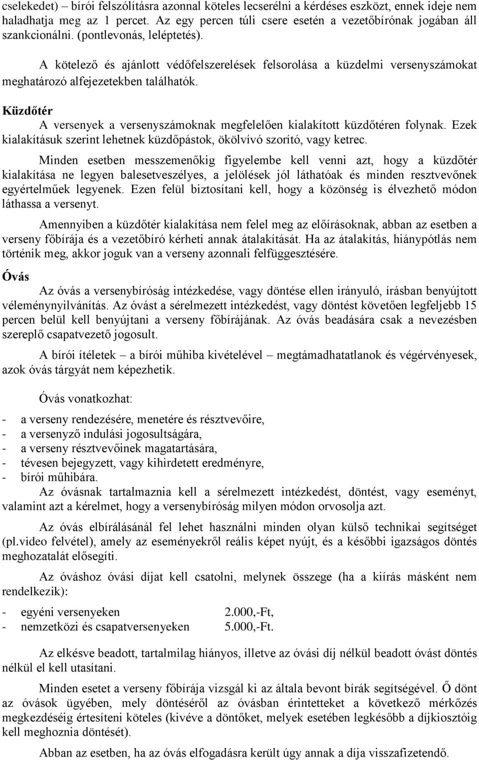 Küzdőtér A versenyek a versenyszámoknak megfelelően kialakított küzdőtéren folynak. Ezek kialakításuk szerint lehetnek küzdőpástok, ökölvívó szorító, vagy ketrec.