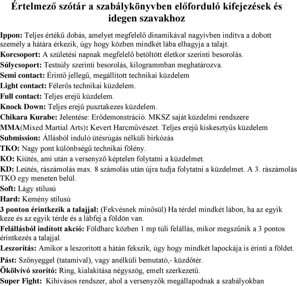 Semi contact: Érintő jellegű, megállított technikai küzdelem Light contact: Félerős technikai küzdelem. Full contact: Teljes erejű küzdelem. Knock Down: Teljes erejű pusztakezes küzdelem.