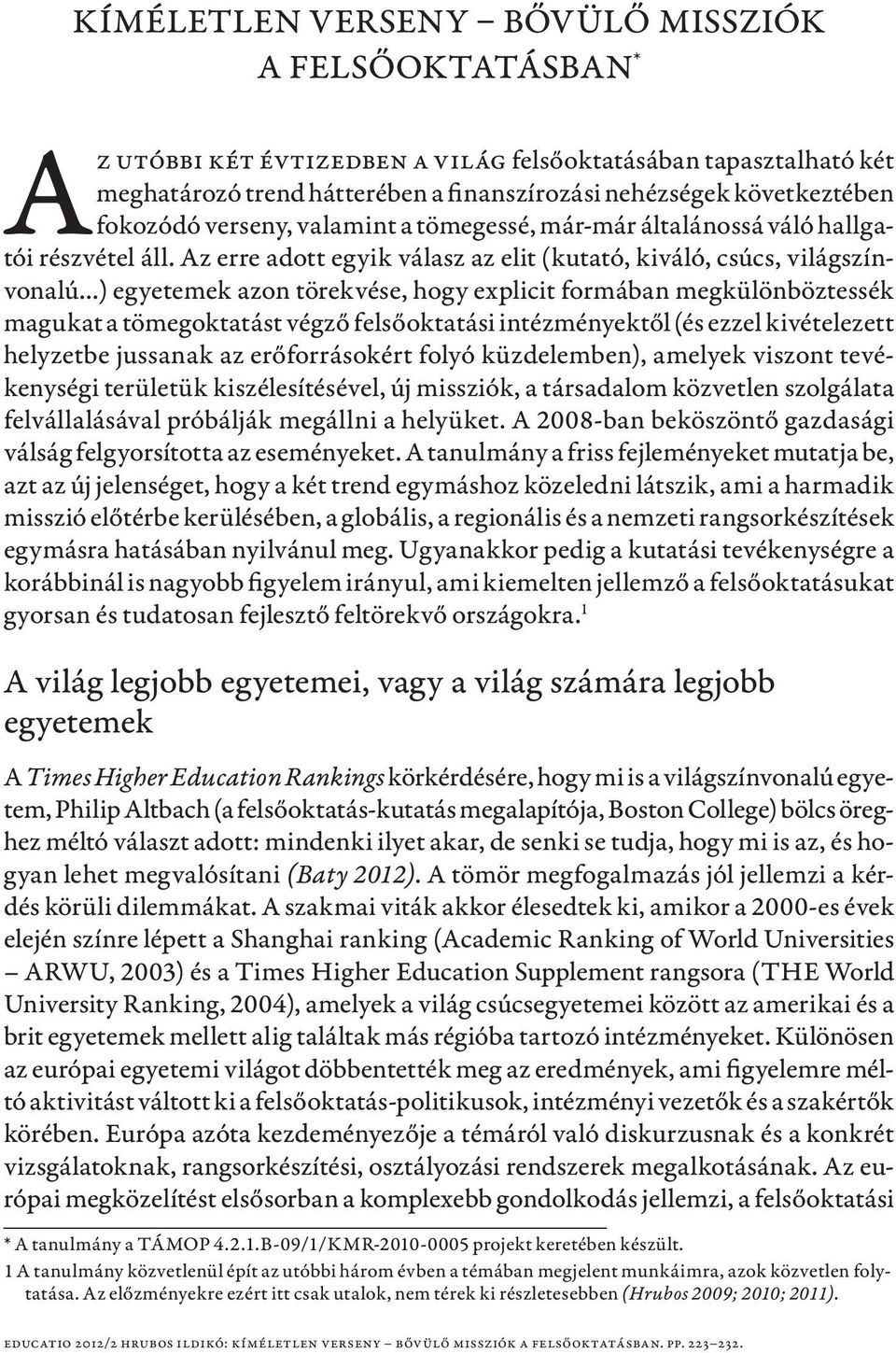 Az erre adott egyik válasz az elit (kutató, kiváló, csúcs, világszínvonalú ) egyetemek azon törekvése, hogy explicit formában megkülönböztessék magukat a tömegoktatást végző felsőoktatási
