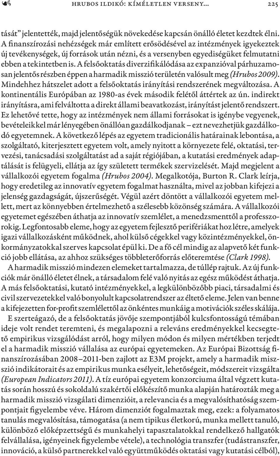 A felsőoktatás diverzifikálódása az expanzióval párhuzamosan jelentős részben éppen a harmadik misszió területén valósult meg (Hrubos 2009).