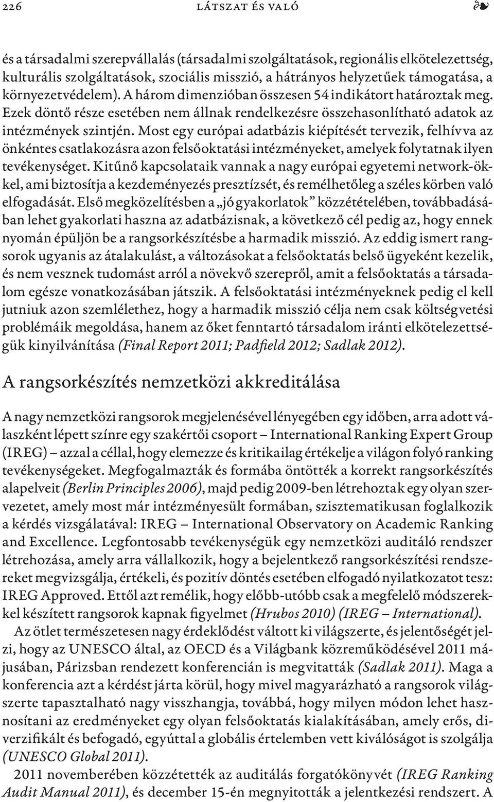 Most egy európai adatbázis kiépítését tervezik, felhívva az önkéntes csatlakozásra azon felsőoktatási intézményeket, amelyek folytatnak ilyen tevékenységet.