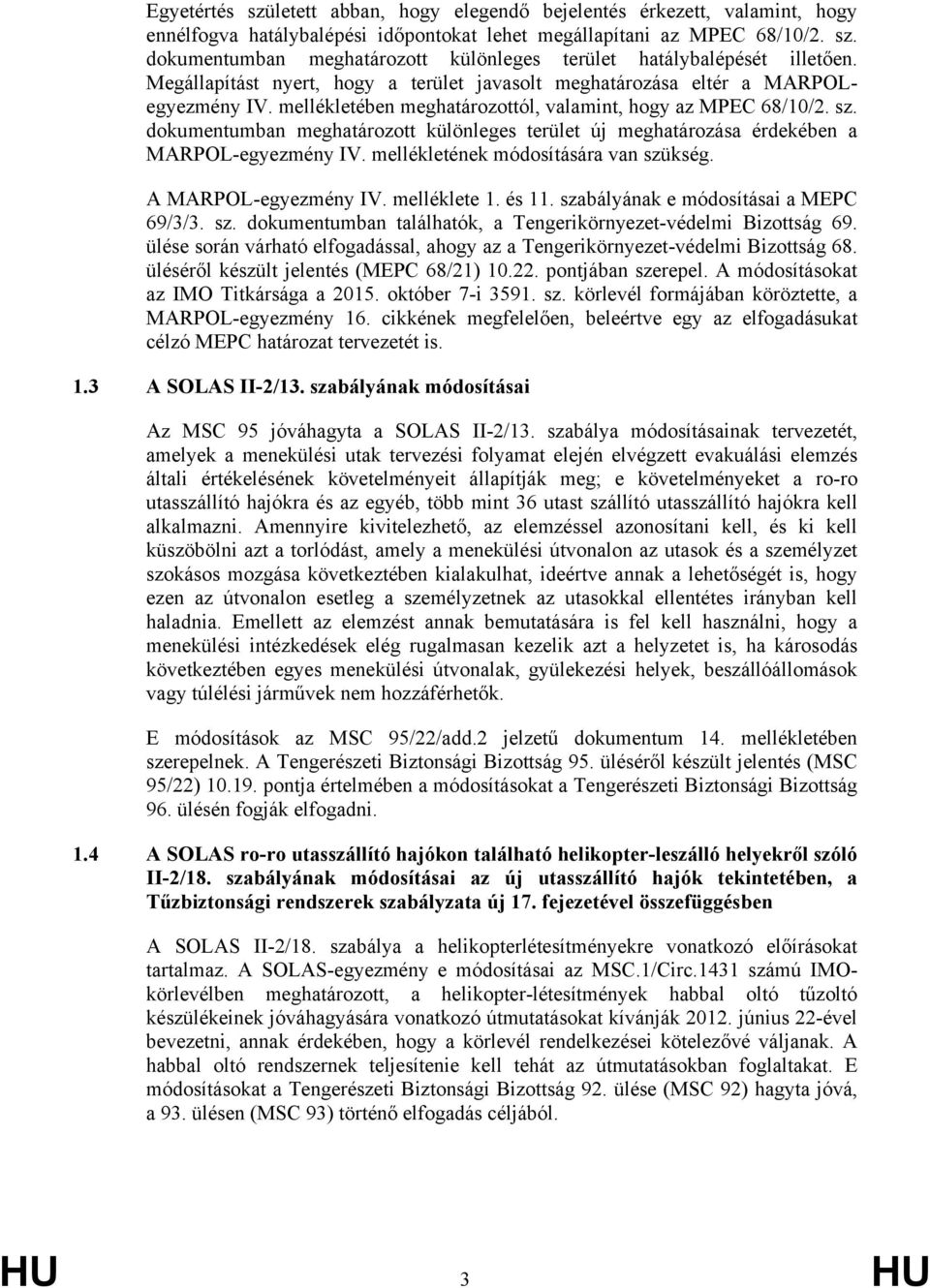 dokumentumban meghatározott különleges terület új meghatározása érdekében a MARPOL-egyezmény IV. mellékletének módosítására van szükség. A MARPOL-egyezmény IV. melléklete 1. és 11.