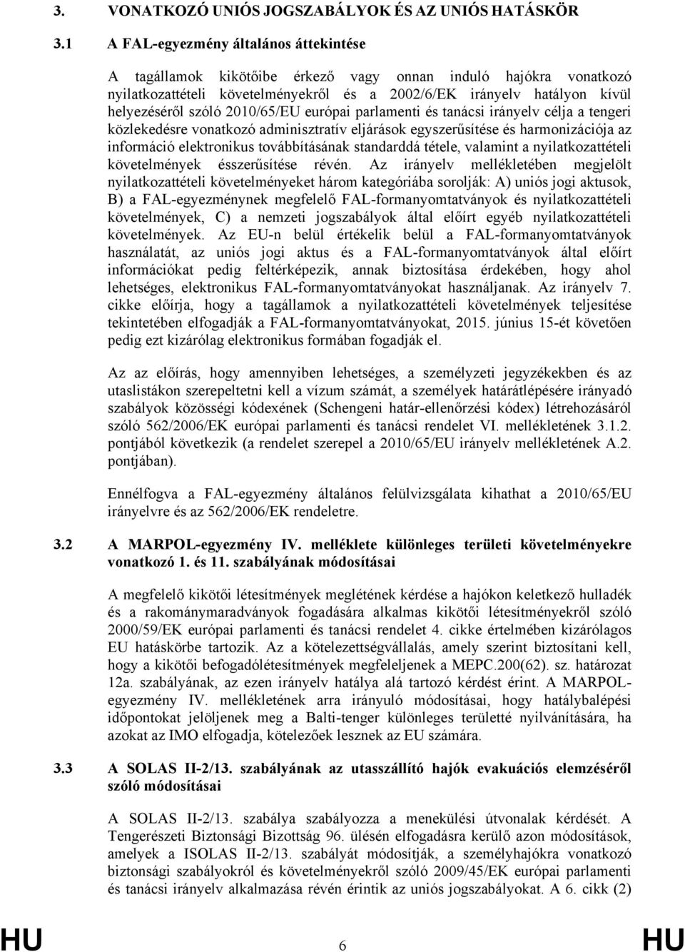 2010/65/EU európai parlamenti és tanácsi irányelv célja a tengeri közlekedésre vonatkozó adminisztratív eljárások egyszerűsítése és harmonizációja az információ elektronikus továbbításának standarddá