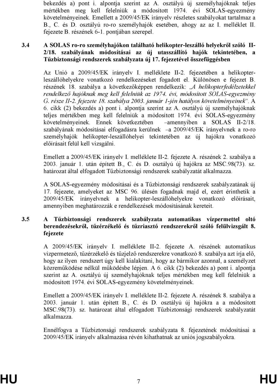 4 A SOLAS ro-ro személyhajókon található helikopter-leszálló helyekről szóló II- 2/18. szabályának módosításai az új utasszállító hajók tekintetében, a Tűzbiztonsági rendszerek szabályzata új 17.