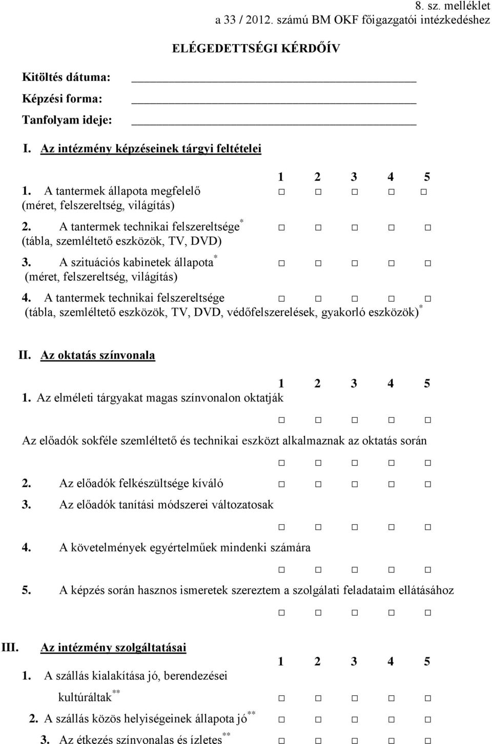 A szituációs kabinetek állapota * (méret, felszereltség, világítás) 4. A tantermek technikai felszereltsége (tábla, szemléltető eszközök, TV, DVD, védőfelszerelések, gyakorló eszközök) * III