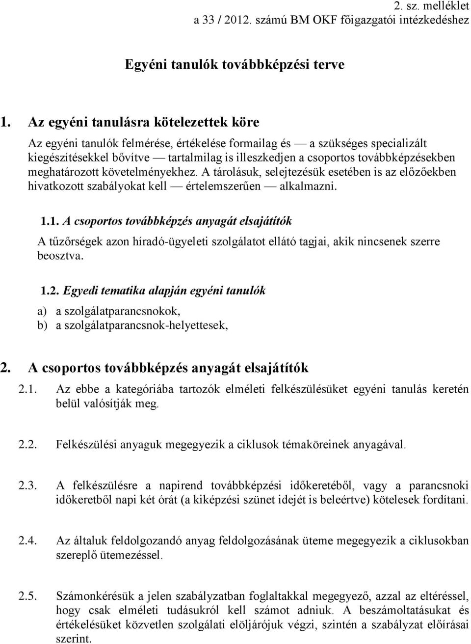 meghatározott követelményekhez. A tárolásuk, selejtezésük esetében is az előzőekben hivatkozott szabályokat kell értelemszerűen alkalmazni.
