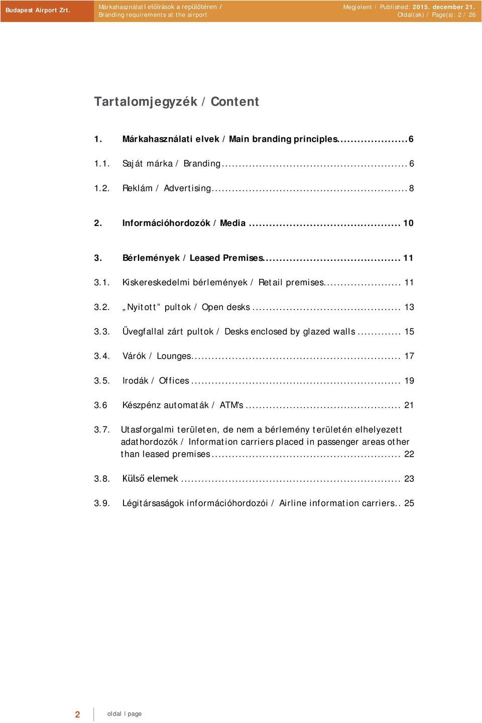 .. 15 3.4. Várók / Lounges... 17 3.5. Irodák / Offices... 19 3.6 Készpénz automaták / ATM's... 21 3.7. Utasforgalmi területen, de nem a bérlemény területén elhelyezett adathordozók / Information carriers placed in passenger areas other than leased premises.