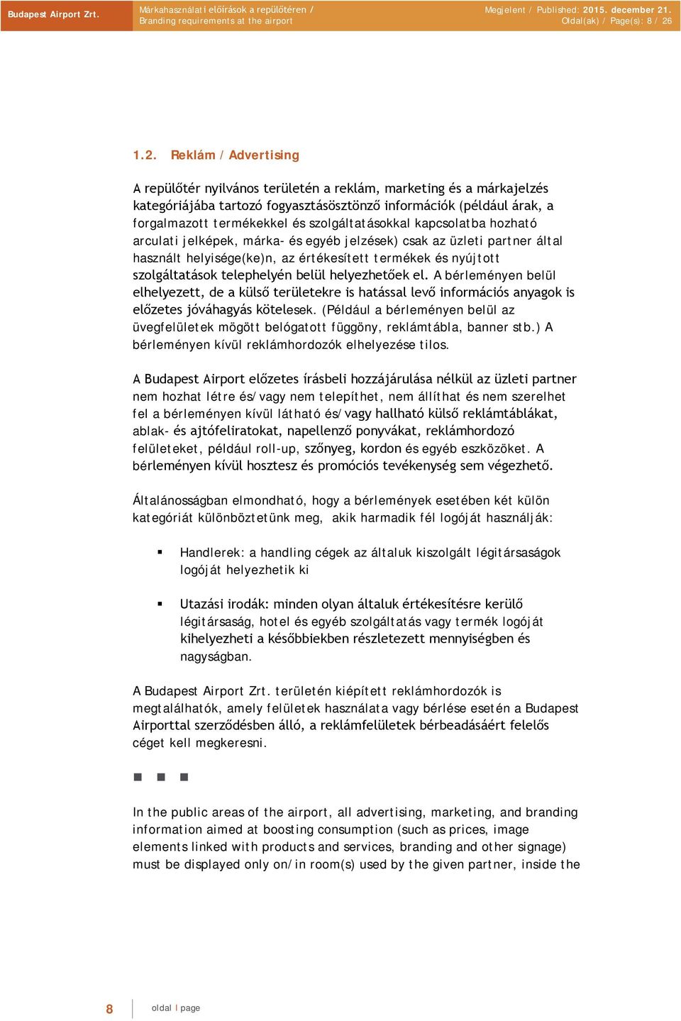 szolgáltatásokkal kapcsolatba hozható arculati jelképek, márka- és egyéb jelzések) csak az üzleti partner által használt helyisége(ke)n, az értékesített termékek és nyújtott szolgáltatások