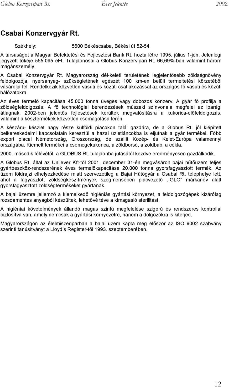 Magyarország dél-keleti területének legjelentősebb zöldségnövény feldolgozója, nyersanyag- szükségletének egészét 100 km-en belüli termeltetési körzetéből vásárolja fel.