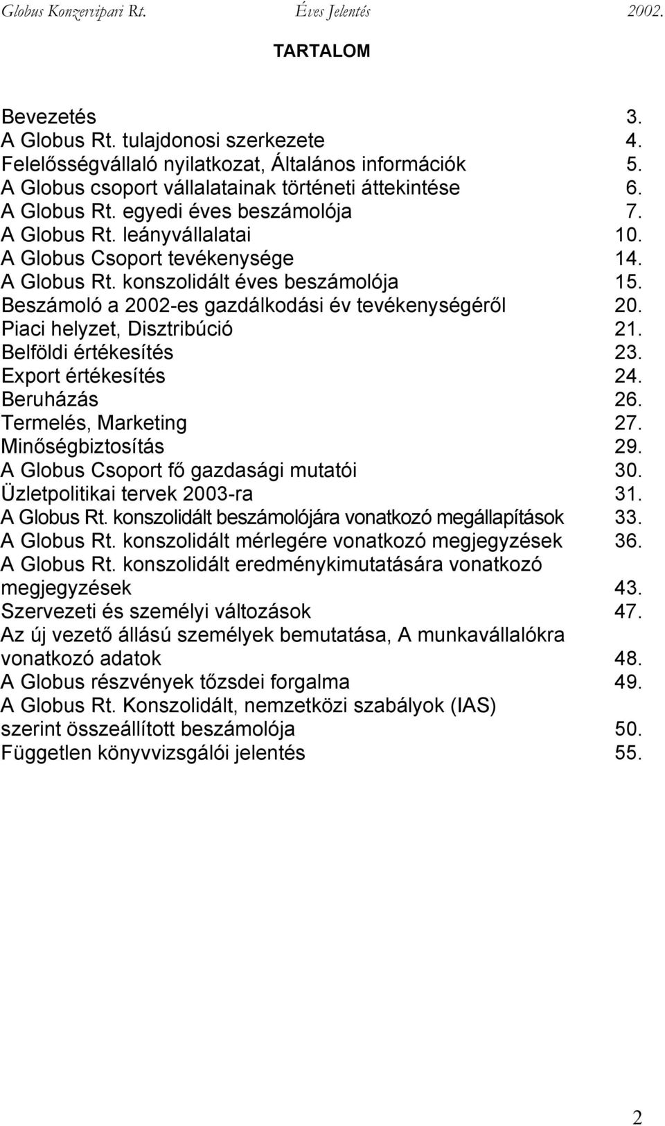 Piaci helyzet, Disztribúció 21. Belföldi értékesítés 23. Export értékesítés 24. Beruházás 26. Termelés, Marketing 27. Minőségbiztosítás 29. A Globus Csoport fő gazdasági mutatói 30.