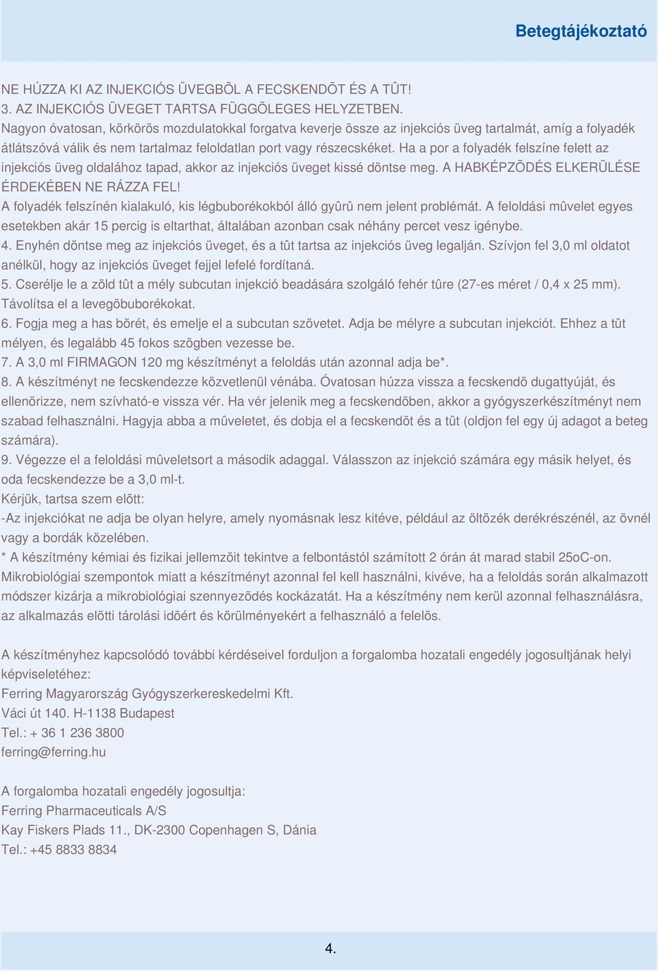 Ha a por a folyadék felszíne felett az injekciós üveg oldalához tapad, akkor az injekciós üveget kissé döntse meg. A HABKÉPZÕDÉS ELKERÜLÉSE ÉRDEKÉBEN NE RÁZZA FEL!