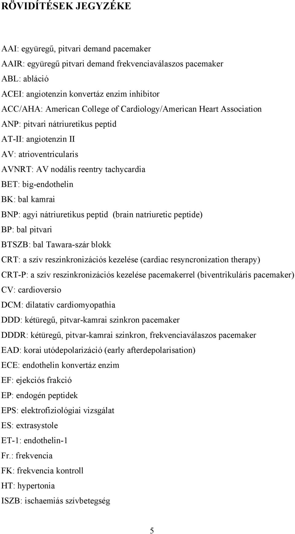 kamrai BNP: agyi nátriuretikus peptid (brain natriuretic peptide) BP: bal pitvari BTSZB: bal Tawara-szár blokk CRT: a szív reszinkronizációs kezelése (cardiac resyncronization therapy) CRT-P: a szív