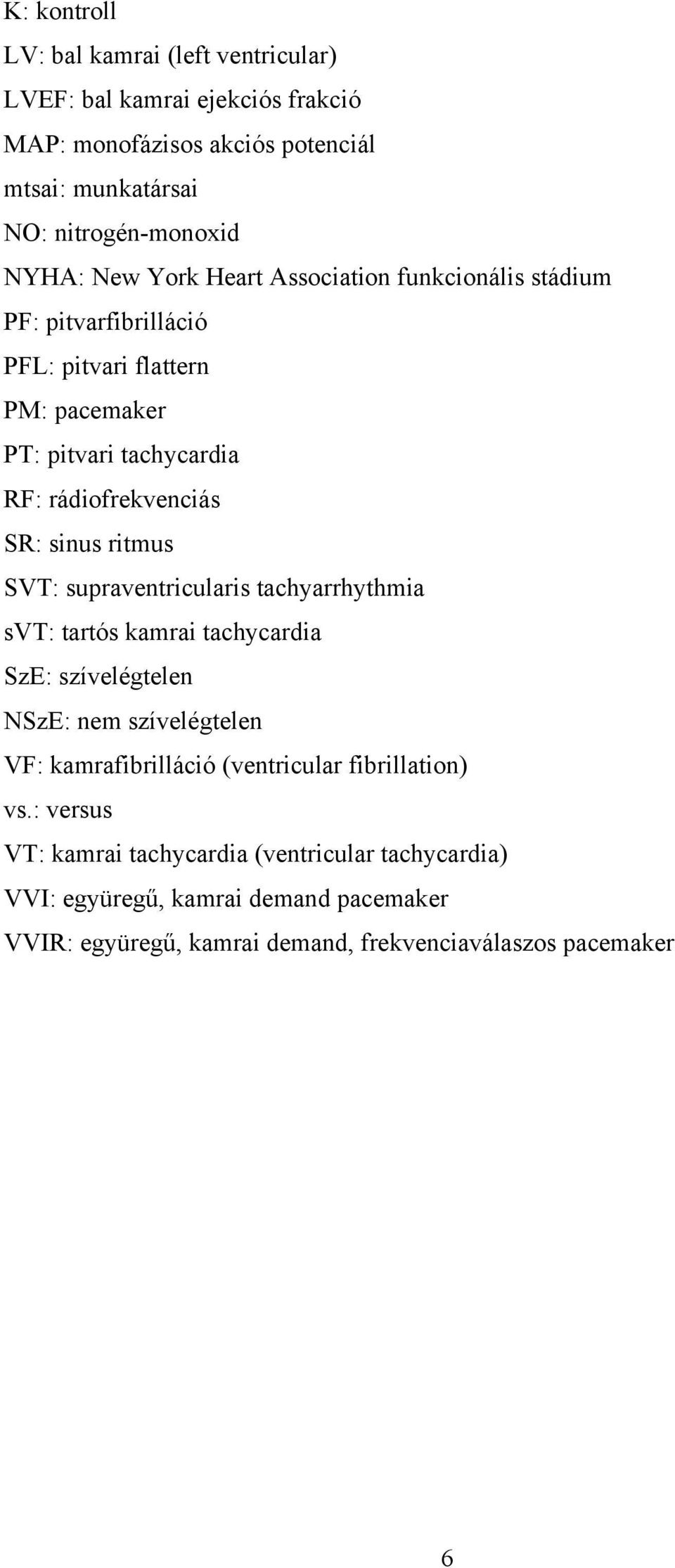 ritmus SVT: supraventricularis tachyarrhythmia svt: tartós kamrai tachycardia SzE: szívelégtelen NSzE: nem szívelégtelen VF: kamrafibrilláció (ventricular