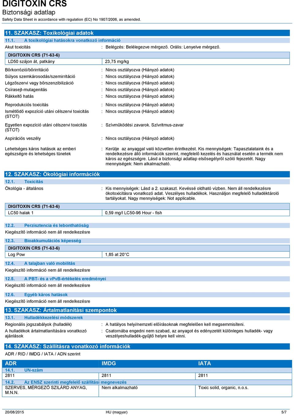 utáni célszervi toxicitás (STOT) Aspirációs veszély : Belégzés: Belélegezve mérgező. Orális: Lenyelve mérgező. 23,75 mg/kg : Szívmûködési zavarok.