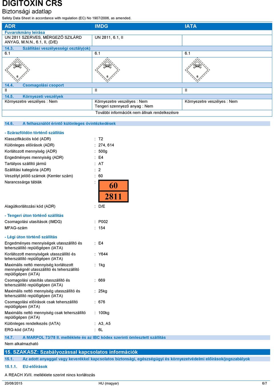 A felhasználót érintő különleges óvintézkedések - Szárazföldön történő szállítás Klasszifikációs kód (ADR) : T2 Különleges előírások (ADR) : 274, 614 Korlátozott mennyiség (ADR) : 500g Engedményes