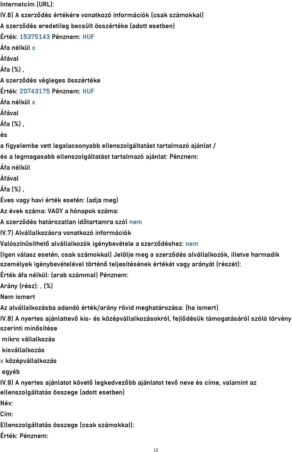 összértéke Érték: 20743175 Pénznem: HUF Áfa nélkül x Áfával Áfa (%), és a figyelembe vett legalacsonyabb ellenszolgáltatást tartalmazó ajánlat / és a legmagasabb ellenszolgáltatást tartalmazó