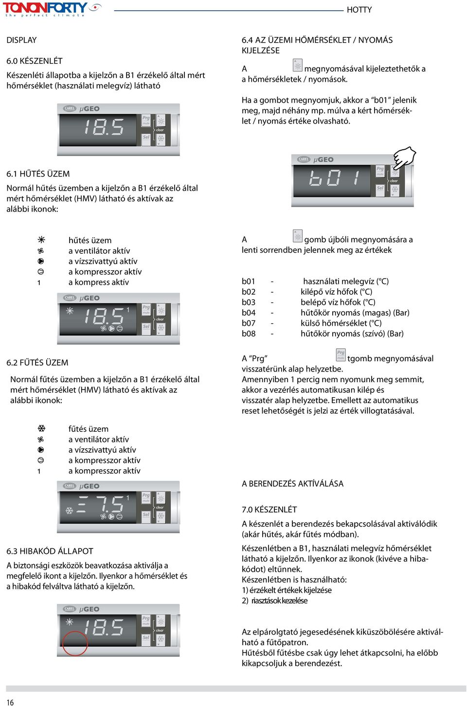 múlva a kért hőmérséklet / nyomás értéke olvasható. 6.1 HŰTÉS ÜZEM Normál hűtés üzemben a kijelzőn a B1 érzékelő által mért hőmérséklet (HMV) látható és aktívak az alábbi ikonok: 6.