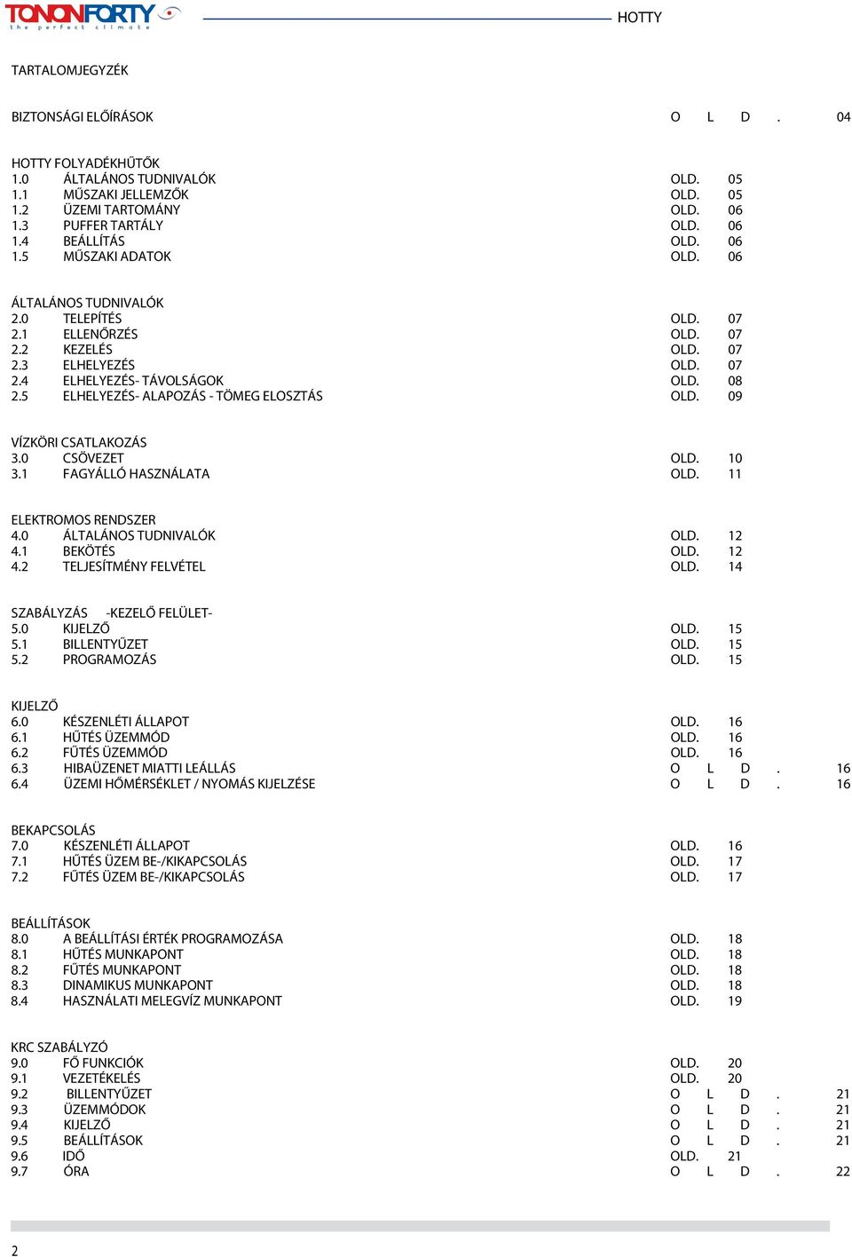 5 ELHELYEZÉS- ALAPOZÁS - TÖMEG ELOSZTÁS OLD. 09 VÍZKÖRI CSATLAKOZÁS 3.0 CSÖVEZET OLD. 10 3.1 FAGYÁLLÓ HASZNÁLATA OLD. 11 ELEKTROMOS RENDSZER 4.0 ÁLTALÁNOS TUDNIVALÓK OLD. 12 4.