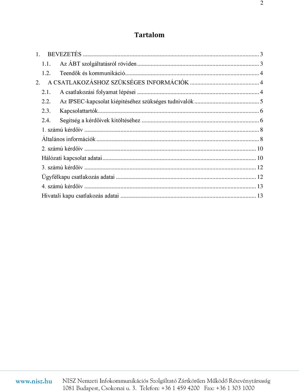 .. 5 2.3. Kapcsolattartók... 6 2.4. Segítség a kérdőívek kitöltéséhez... 6 1. számú kérdőív... 8 Általános információk... 8 2.