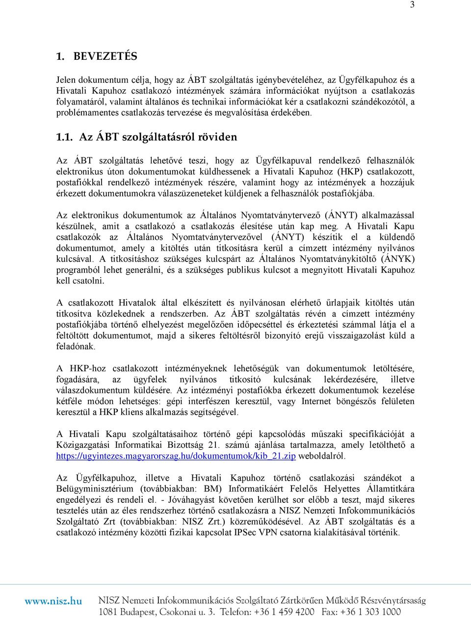 1. Az ÁBT szolgáltatásról röviden Az ÁBT szolgáltatás lehetővé teszi, hogy az Ügyfélkapuval rendelkező felhasználók elektronikus úton dokumentumokat küldhessenek a Hivatali Kapuhoz (HKP)