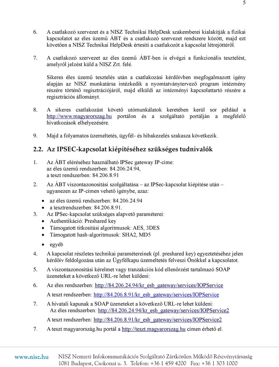 Sikeres éles üzemű tesztelés után a csatlakozási kérdőívben megfogalmazott igény alapján az NISZ munkatársa intézkedik a nyomtatványtervező program intézmény részére történő regisztrációjáról, majd