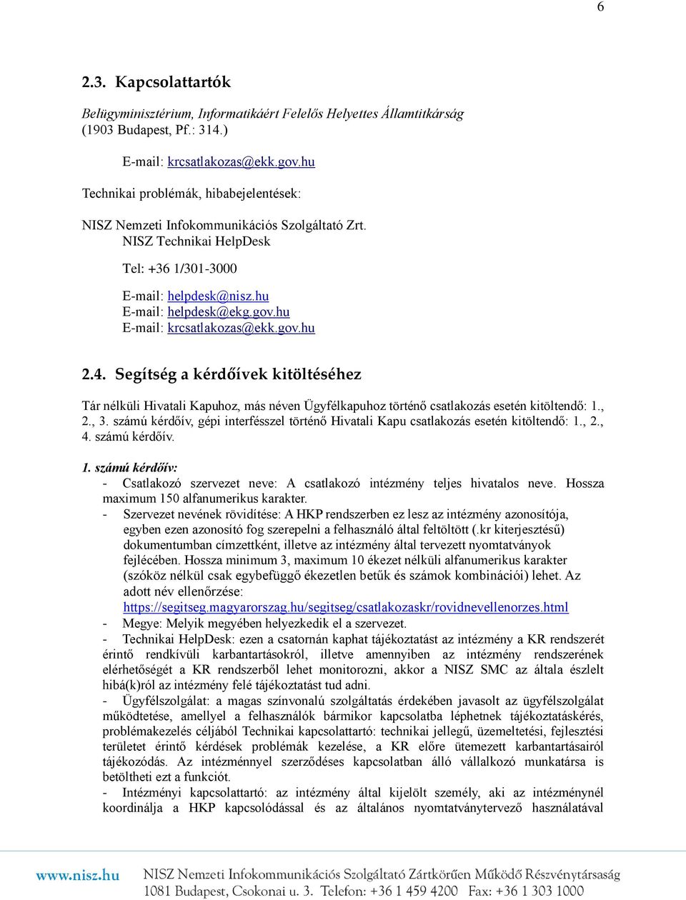 hu E-mail: krcsatlakozas@ekk.gov.hu 2.4. Segítség a kérdőívek kitöltéséhez Tár nélküli Hivatali Kapuhoz, más néven Ügyfélkapuhoz történő csatlakozás esetén kitöltendő: 1., 2., 3.