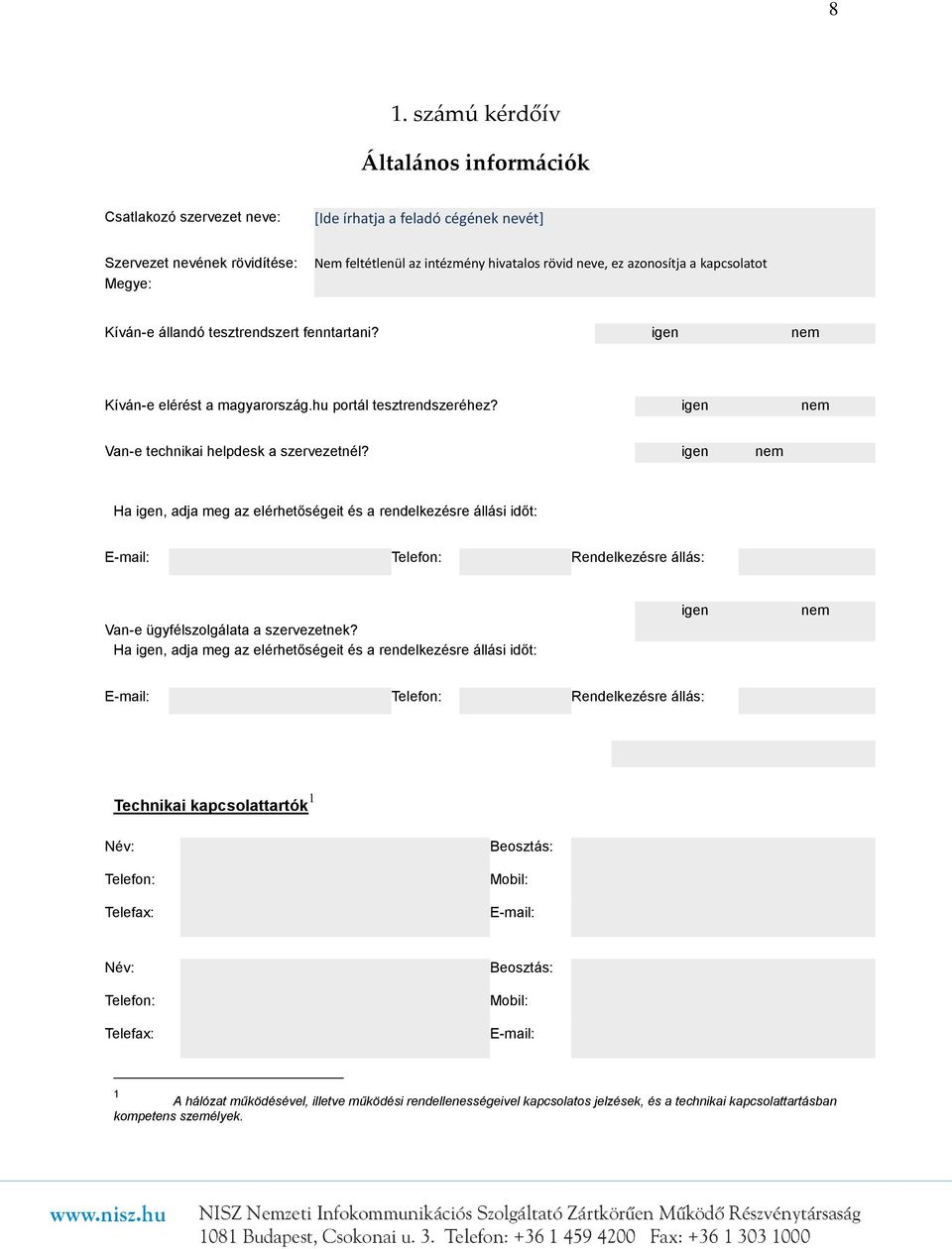 igen nem Ha igen, adja meg az elérhetőségeit és a rendelkezésre állási időt: E-mail: Telefon: Rendelkezésre állás: Van-e ügyfélszolgálata a szervezetnek?