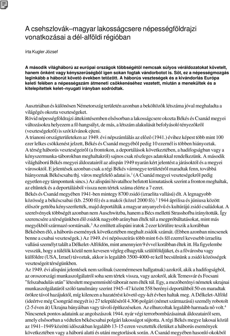 A háborús veszteségek és a kivándorlás Európa keleti felében a népességszám átmeneti csökkenéséhez vezetett, miután a menekültek és a kitelepítettek kelet nyugati irányban sodródtak.