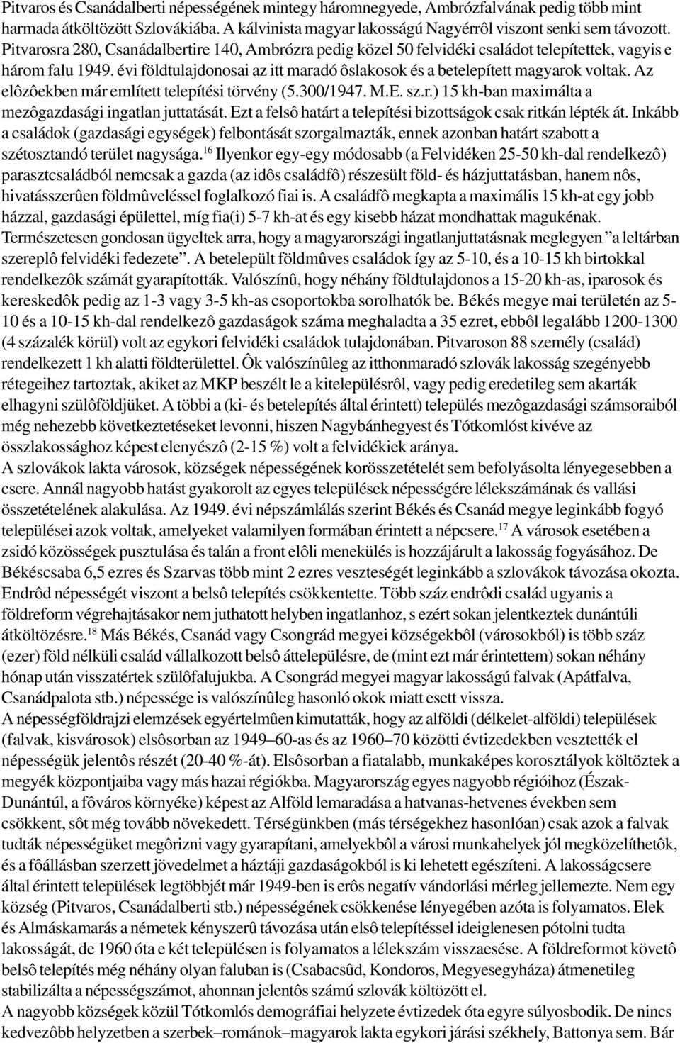 Az elôzôekben már említett telepítési törvény (5.300/1947. M.E. sz.r.) 15 kh-ban maximálta a mezôgazdasági ingatlan juttatását. Ezt a felsô határt a telepítési bizottságok csak ritkán lépték át.