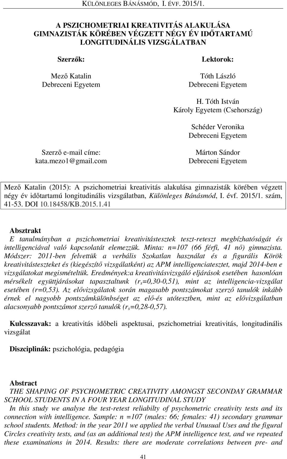 com Márton Sándor Debreceni Egyetem Mező Katalin (2015): A pszichometriai kreativitás alakulása gimnazisták körében végzett négy év időtartamú longitudinális vizsgálatban, Különleges Bánásmód, I. évf.