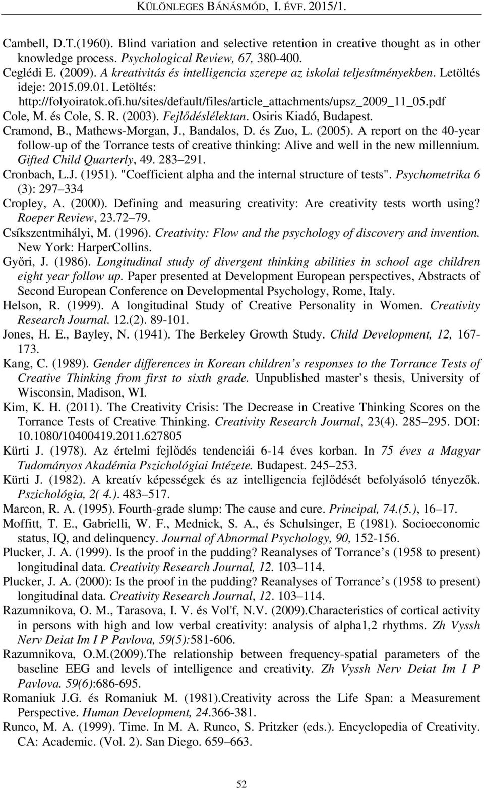 pdf Cole, M. és Cole, S. R. (2003). Fejlődéslélektan. Osiris Kiadó, Budapest. Cramond, B., Mathews-Morgan, J., Bandalos, D. és Zuo, L. (2005).