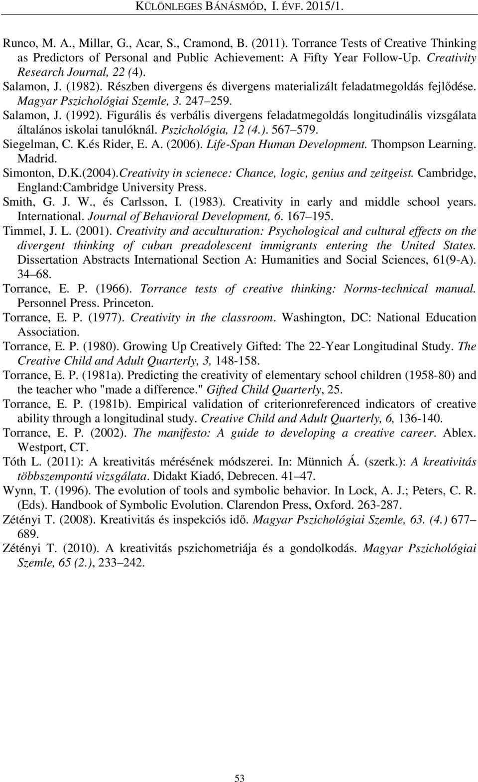 Figurális és verbális divergens feladatmegoldás longitudinális vizsgálata általános iskolai tanulóknál. Pszichológia, 12 (4.). 567 579. Siegelman, C. K.és Rider, E. A. (2006).