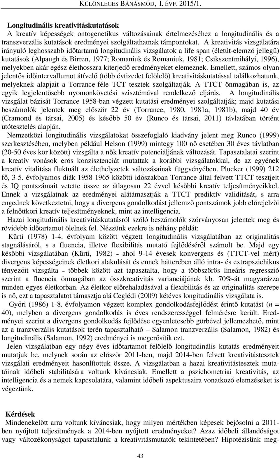 Csíkszentmihályi, 1996), melyekben akár egész élethosszra kiterjedő eredményeket elemeznek.