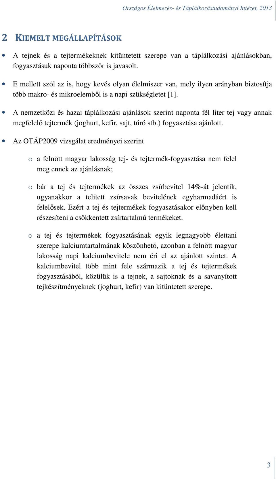 A nemzetközi és hazai táplálkozási ajánlások szerint naponta fél liter tej vagy annak megfelelő tejtermék (joghurt, kefir, sajt, túró stb.) fogyasztása ajánlott.