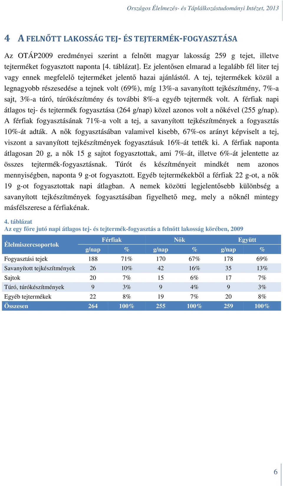 A tej, tejtermékek közül a legnagyobb részesedése a tejnek volt (69%), míg 13%-a savanyított tejkészítmény, 7%-a sajt, 3%-a túró, túrókészítmény és további 8%-a egyéb tejtermék volt.