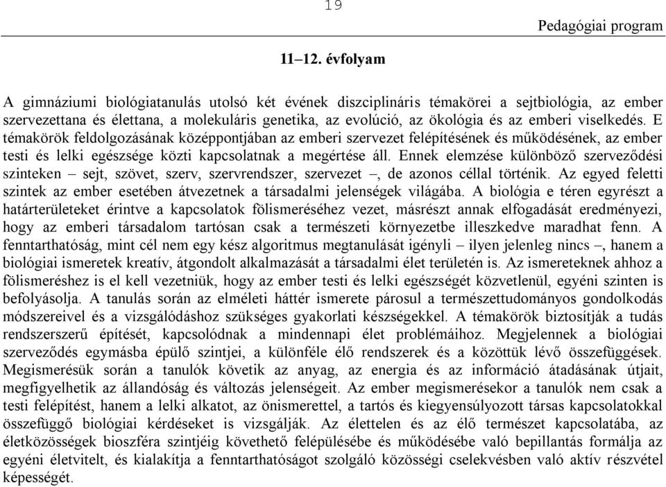 viselkedés. E témakörök feldolgozásának középpontjában az emberi szervezet felépítésének és működésének, az ember testi és lelki egészsége közti kapcsolatnak a megértése áll.