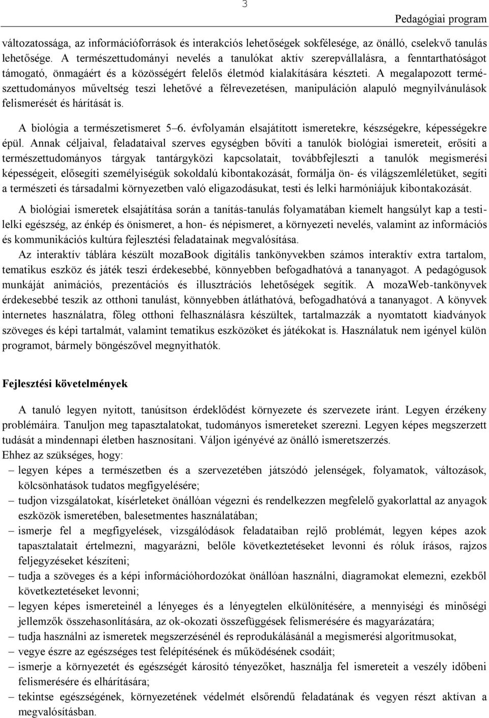 A megalapozott természettudományos műveltség teszi lehetővé a félrevezetésen, manipuláción alapuló megnyilvánulások felismerését és hárítását is. A biológia a természetismeret 5 6.