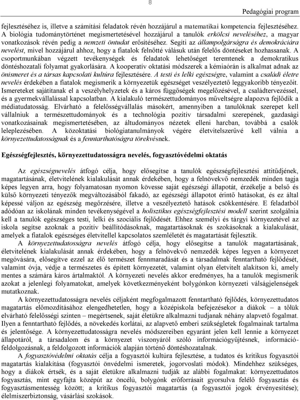 Segíti az állampolgárságra és demokráciára nevelést, mivel hozzájárul ahhoz, hogy a fiatalok felnőtté válásuk után felelős döntéseket hozhassanak.