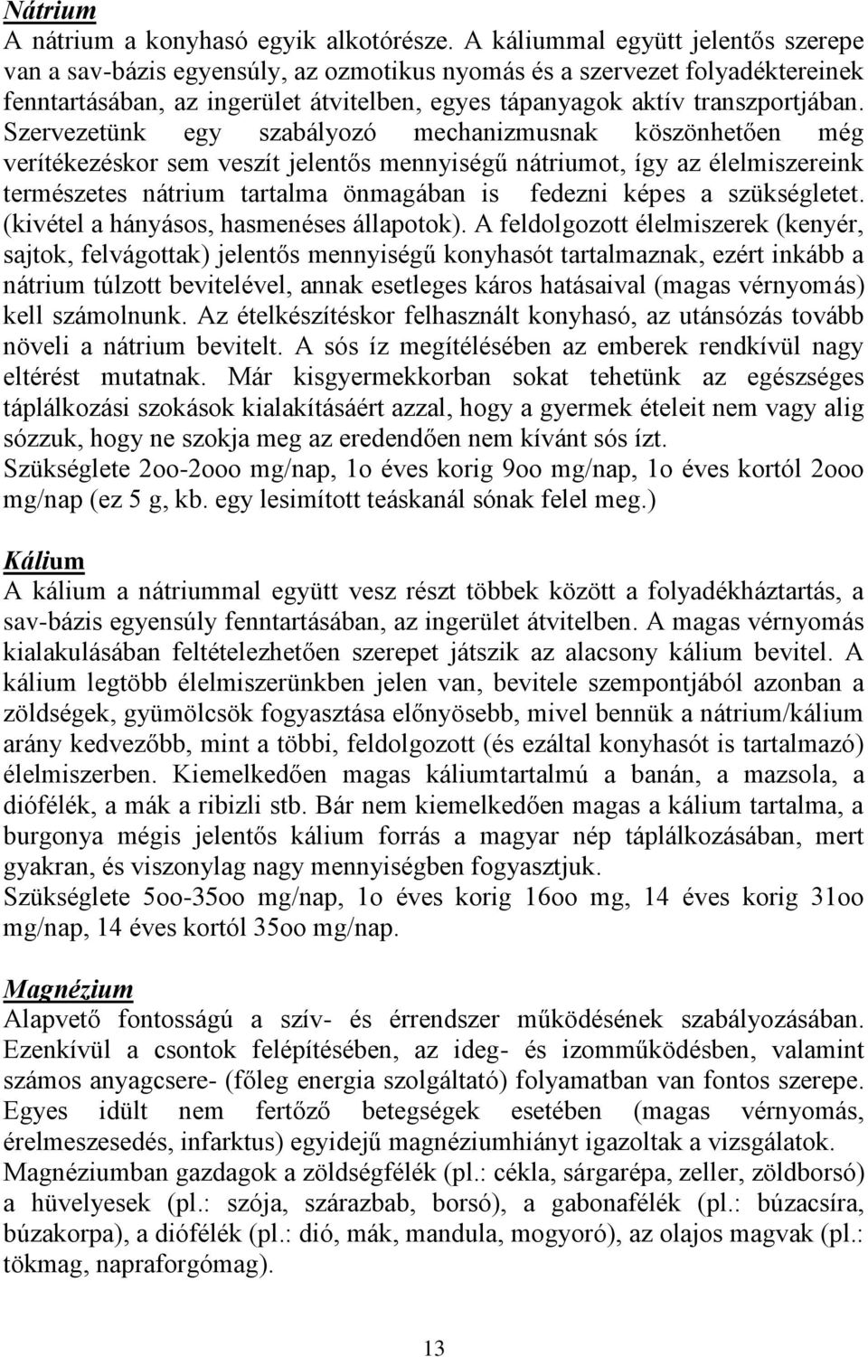 Szervezetünk egy szabályozó mechanizmusnak köszönhetően még verítékezéskor sem veszít jelentős mennyiségű nátriumot, így az élelmiszereink természetes nátrium tartalma önmagában is fedezni képes a