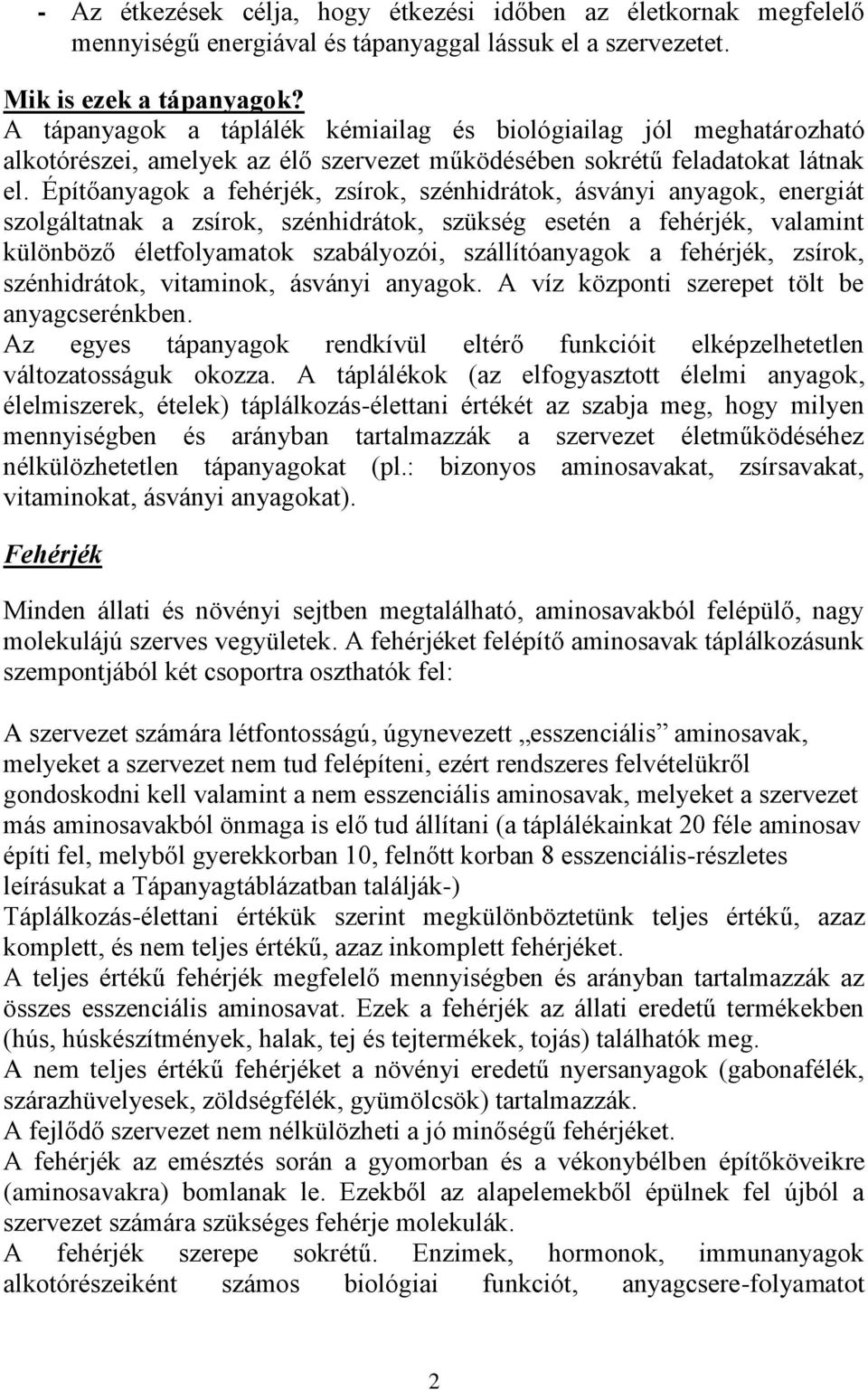 Építőanyagok a fehérjék, zsírok, szénhidrátok, ásványi anyagok, energiát szolgáltatnak a zsírok, szénhidrátok, szükség esetén a fehérjék, valamint különböző életfolyamatok szabályozói,