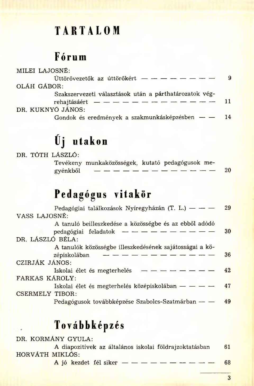 TÓTH LÁSZLÓ: Tevékeny m unkaközösségek, kutató pedagógusok m e gyénkből ------------------------------------------------------------------20 Pedagógus vitakör Pedagógiai találkozások Nyíregyházán (T.