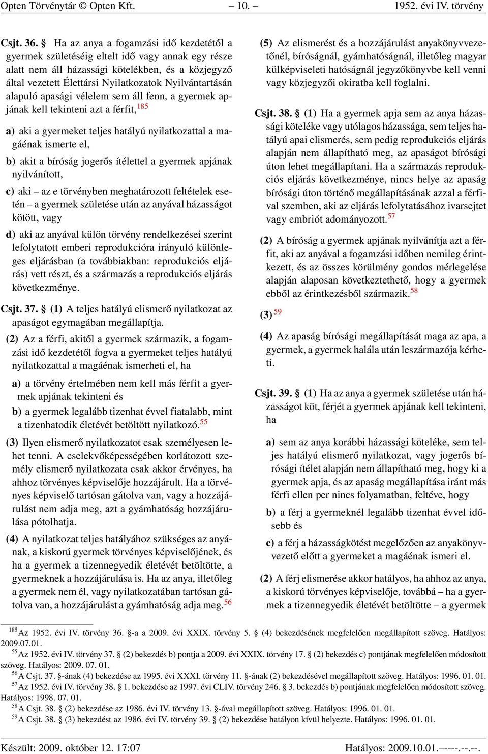 alapuló apasági vélelem sem áll fenn, a gyermek apjának kell tekinteni azt a férfit, 185 a) aki a gyermeket teljes hatályú nyilatkozattal a magáénak ismerte el, b) akit a bíróság jogerős ítélettel a